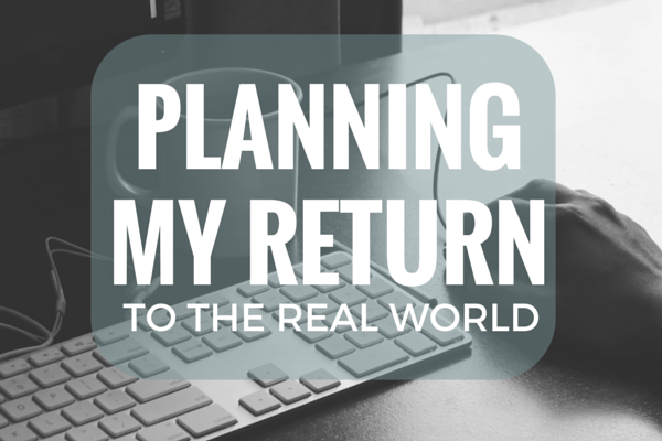 Planning My Return to the ‘Real World’